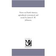 Notes on North America: Agricultural, Economical, and Social