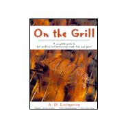 On the Grill : A Complete Guide to Hot-Smoking and Barbecuing Meat, Fish, and Game