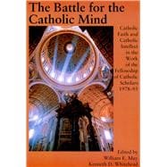 The Battle for the Catholic Mind: Catholic Faith and Catholic Intellect in the Work of the Fellowship of Catholic Scholars - 1978-95