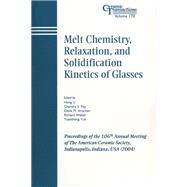 Melt Chemistry, Relaxation, and Solidification Kinetics of Glasses: Proceedings of the 106th Annual Meeting of The American Ceramic Society, Indianapolis, Indiana, USA 2004