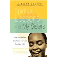 Spiritual Lessons for My Sisters How to Get Over the Drama and Live Your Best Life!