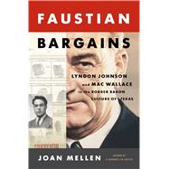 Faustian Bargains Lyndon Johnson and Mac Wallace in the Robber Baron Culture of Texas