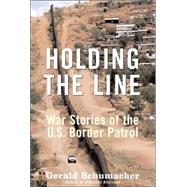 Holding the Line: War Stories of the U.s. Border Patrol