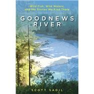 Goodnews River Wild Fish, Wild Waters, and the Stories We Find There