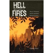 Hell Without Fires : Slavery, Christianity, and the Antebellum Spiritual Narrative