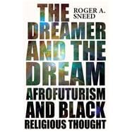 The Dreamer and the Dream: Afrofuturism and Black Religious Thought