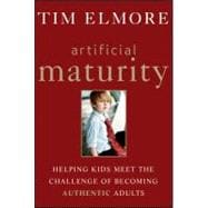 Artificial Maturity Helping Kids Meet the Challenge of Becoming Authentic Adults