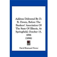 Address Delivered by D. B. Dewey, Before the Bankers' Association of the State of Illinois, at Springfield, October 15, 1896