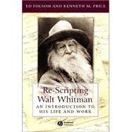 Re-Scripting Walt Whitman: An Introduction To His Life And Work