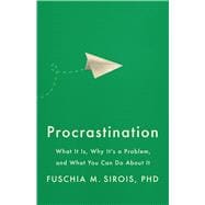 Procrastination What It Is, Why It's a Problem, and What You Can Do About It