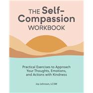 The Self-Compassion Workbook: Practical Exercises to Approach Your Thoughts, Emotions, and Actions with Kindness