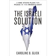 The Israeli Solution A One-State Plan for Peace in the Middle East