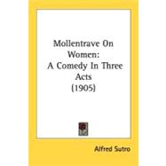 Mollentrave on Women : A Comedy in Three Acts (1905)