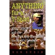Anything for a T-Shirt : Fred Lebow and the New York City Marathon, the World's Greatest Footrace