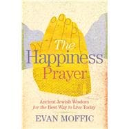 The Happiness Prayer Ancient Jewish Wisdom for the Best Way to Live Today