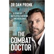 The Combat Doctor A story of battlefield medicine and resilience