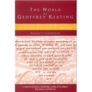 The World of Geoffrey Keating History, Myth and Religion in Seventeenth-century Ireland
