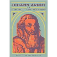 Johann Arndt A Prophet of Lutheran Pietism