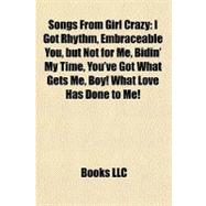 Songs from Girl Crazy : I Got Rhythm, Embraceable You, but Not for Me, Bidin' My Time, You've Got What Gets Me, Boy! What Love Has Done to Me!