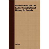 Nine Lectures On The Earlier Constitutional History Of Canada
