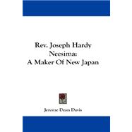 Rev. Joseph Hardy Neesima: A Maker of New Japan
