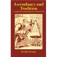 Ascendancy and Tradition in Anglo-Irish Literary History from 1789 to 1939