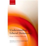 Understanding Liberal Democracy Essays in Political Philosophy
