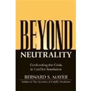 Beyond Neutrality Confronting the Crisis in Conflict Resolution