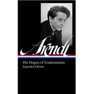 Hannah Arendt: The Origins of Totalitarianism Expanded Edition (LOA #389)