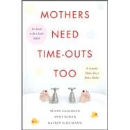 Mothers Need Time-Outs, Too It’s Good to be a Little Selfish--It Actually Makes You a Better Mother