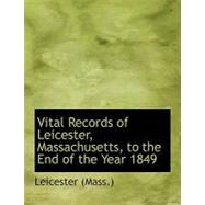 Vital Records of Leicester, Massachusetts, to the End of the Year 1849