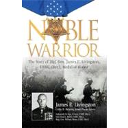 Noble Warrior The Story of Maj. Gen. James E. Livingston, USMC (Ret.), Medal of Honor