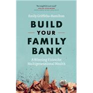 Build Your Family Bank A Winning Vision for Multigenerational Wealth