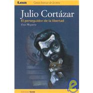 Julio Cortazar: El Perseguidor De La Libertad / the Pursuer of Freedom