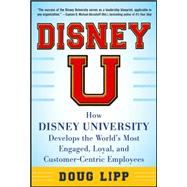 Disney U: How Disney University Develops the World's Most Engaged, Loyal, and Customer-Centric Employees