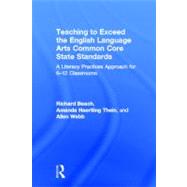 Teaching to Exceed the English Language Arts Common Core State Standards: A Literacy Practices Approach  for 6-12 Classrooms