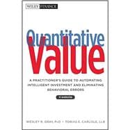 Quantitative Value, + Web Site A Practitioner's Guide to Automating Intelligent Investment and Eliminating Behavioral Errors