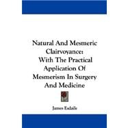 Natural and Mesmeric Clairvoyance : With the Practical Application of Mesmerism in Surgery and Medicine