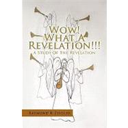 Wow! What A Revelation!!! : A Study of the Revelation