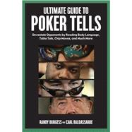 Ultimate Guide to Poker Tells Devastate Opponents by Reading Body Language, Table Talk, Chip Moves, and Much More