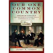 Our One Common Country Abraham Lincoln and the Hampton Roads Peace Conference of 1865