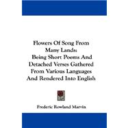Flowers of Song from Many Lands : Being Short Poems and Detached Verses Gathered from Various Languages and Rendered into English