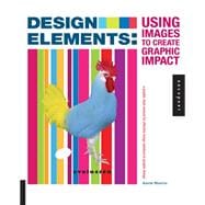 Design Elements, Using Images to Create Graphic Impact A Graphic Style Manual for Effective Image Solutions in Graphic Design