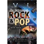 A Dictionary of Rock and Pop Names: The Rock and Pop Names Encyclopedia from Aaliyah to ZZ Top