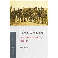 Roscommon The Irish Revolution, 1912–23,9781846828072
