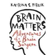 Brain Matters: Dispatches from Inside the Skull