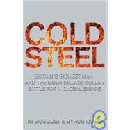 Cold Steel : Britain's Richest Man and the Multi-Billion-Dollar Battle for a Global Empire
