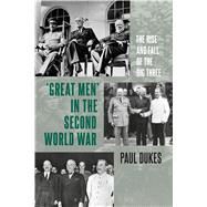 â€˜Great Menâ€™ in the Second World War The Rise and Fall of the Big Three,9781474268073