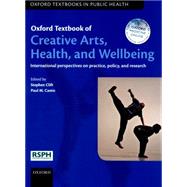 Oxford Textbook of Creative Arts, Health, and Wellbeing International perspectives on practice, policy and research