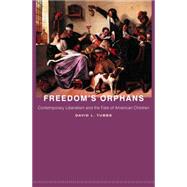 Freedom's Orphans : Contemporary Liberalism and the Fate of American Children